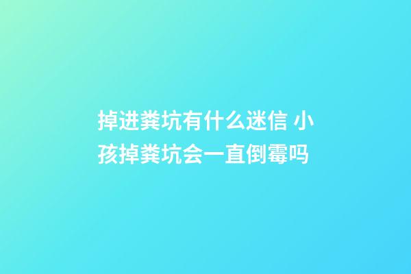 掉进粪坑有什么迷信 小孩掉粪坑会一直倒霉吗